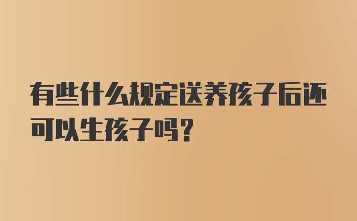 有些什么规定送养孩子后还可以生孩子吗？