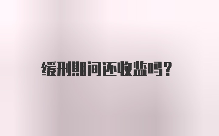 缓刑期间还收监吗？