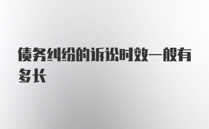 债务纠纷的诉讼时效一般有多长