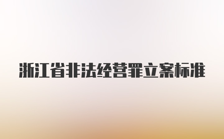 浙江省非法经营罪立案标准