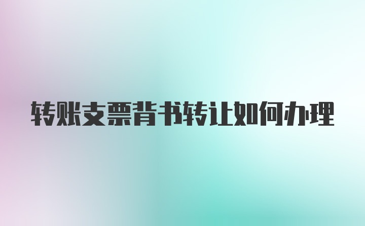 转账支票背书转让如何办理