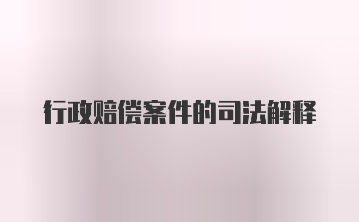 行政赔偿案件的司法解释