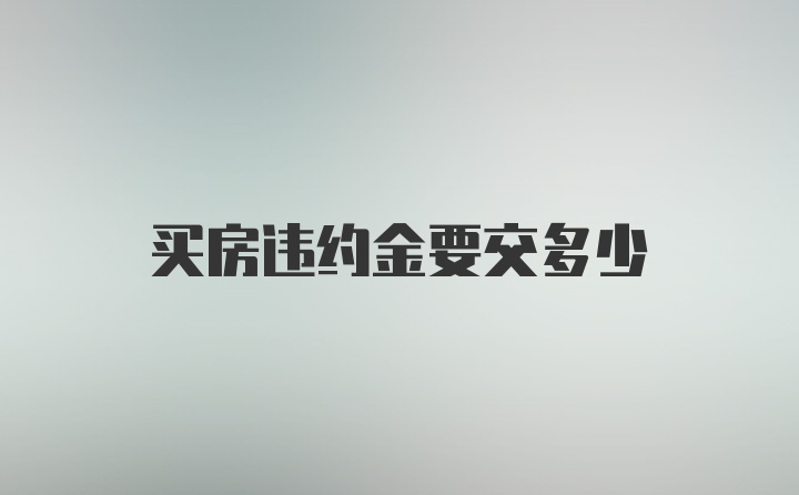 买房违约金要交多少