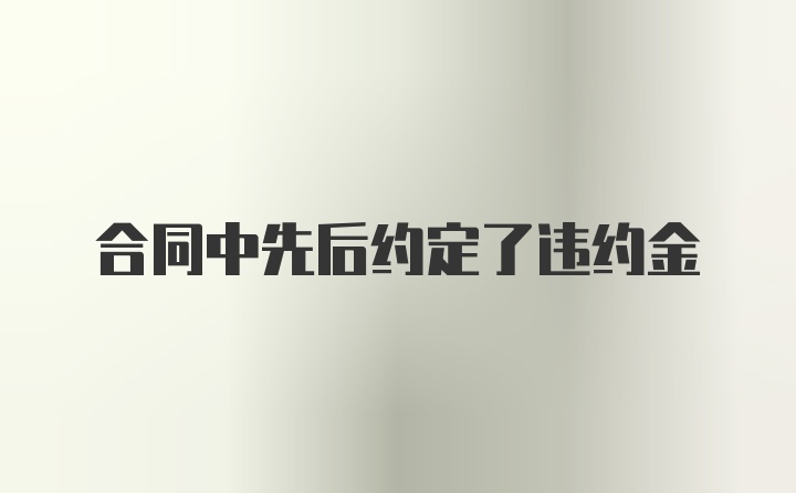 合同中先后约定了违约金