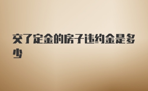 交了定金的房子违约金是多少