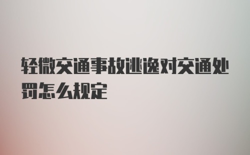 轻微交通事故逃逸对交通处罚怎么规定