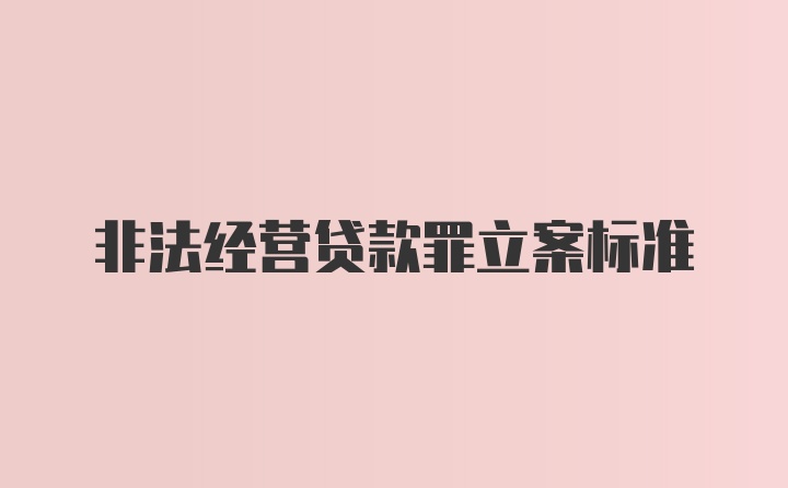 非法经营贷款罪立案标准