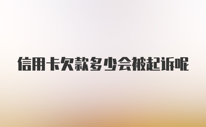 信用卡欠款多少会被起诉呢