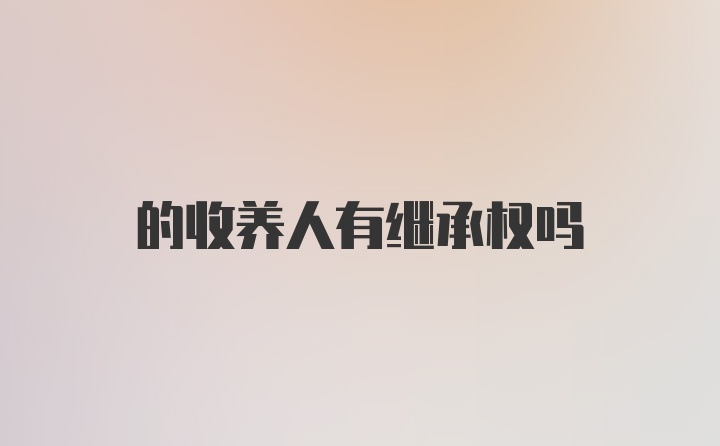 的收养人有继承权吗