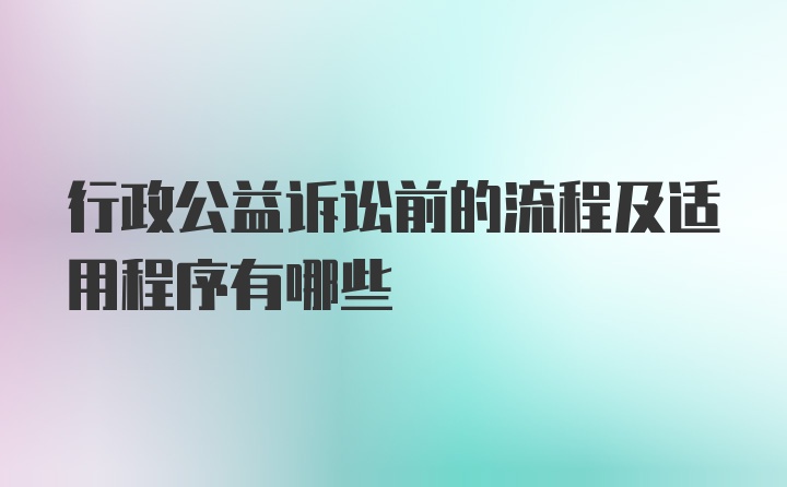 行政公益诉讼前的流程及适用程序有哪些