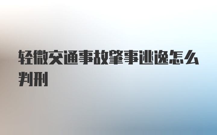 轻微交通事故肇事逃逸怎么判刑