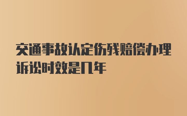 交通事故认定伤残赔偿办理诉讼时效是几年