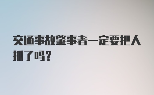 交通事故肇事者一定要把人抓了吗?