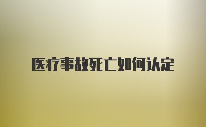 医疗事故死亡如何认定