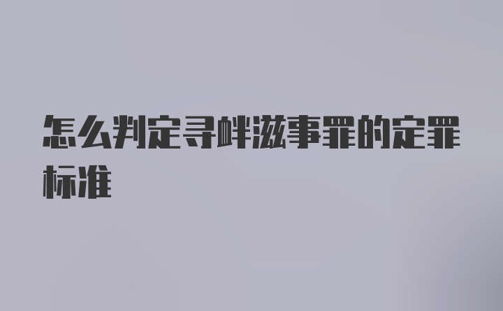 怎么判定寻衅滋事罪的定罪标准