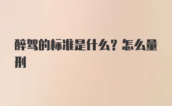 醉驾的标准是什么？怎么量刑