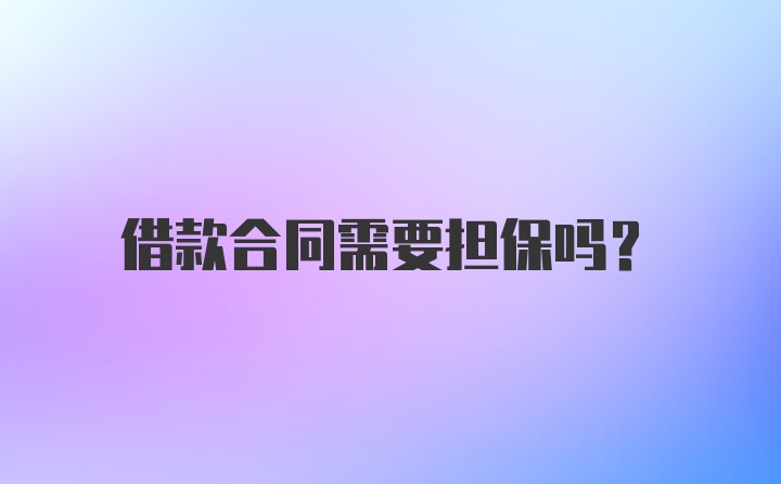 借款合同需要担保吗？