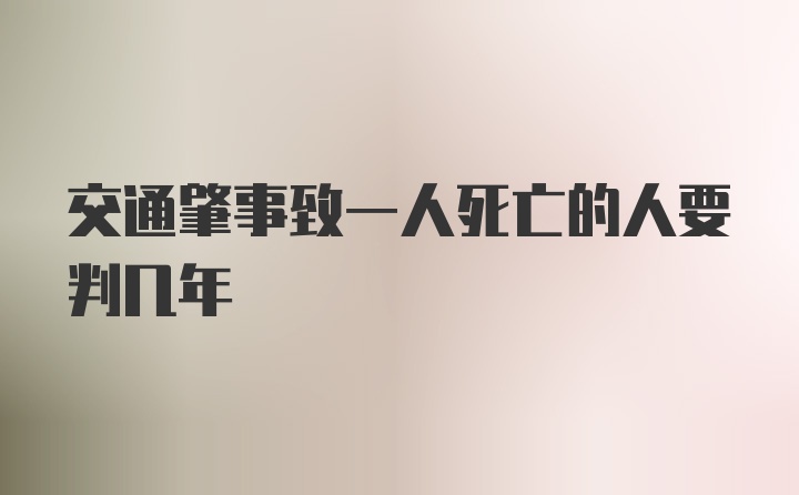 交通肇事致一人死亡的人要判几年