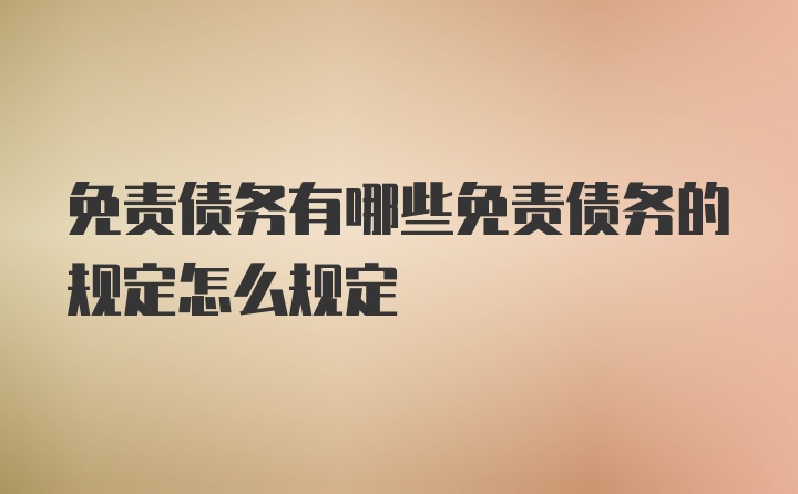 免责债务有哪些免责债务的规定怎么规定