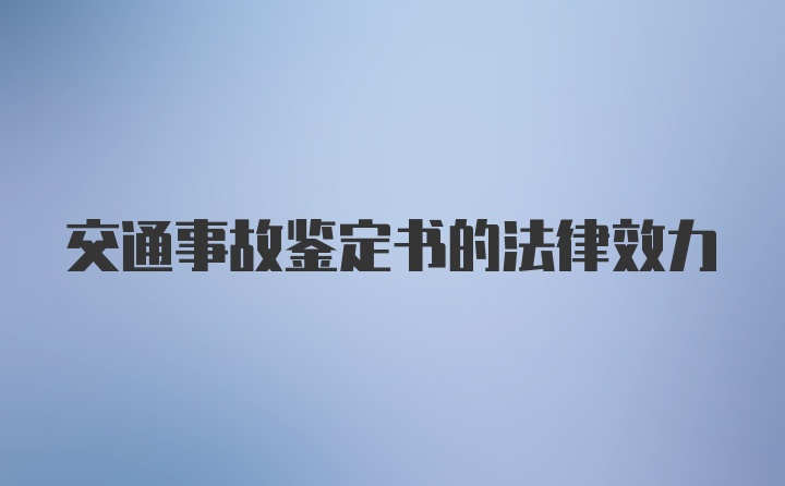 交通事故鉴定书的法律效力