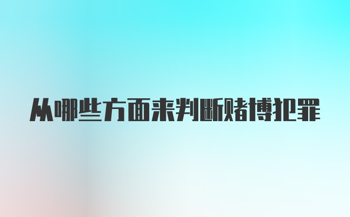 从哪些方面来判断赌博犯罪