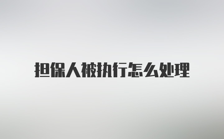 担保人被执行怎么处理