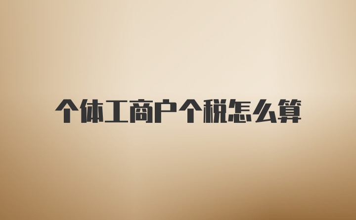 个体工商户个税怎么算