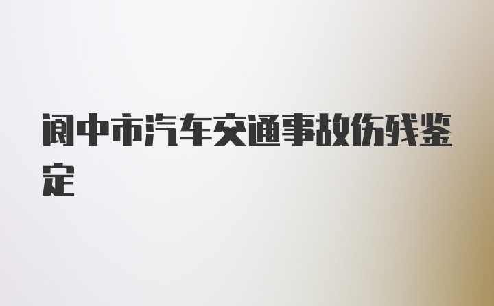 阆中市汽车交通事故伤残鉴定