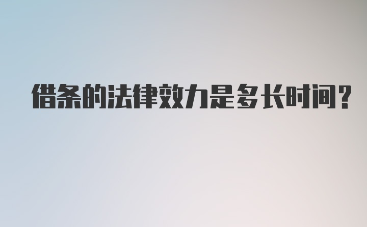 借条的法律效力是多长时间？