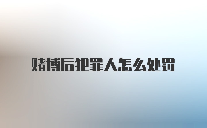 赌博后犯罪人怎么处罚