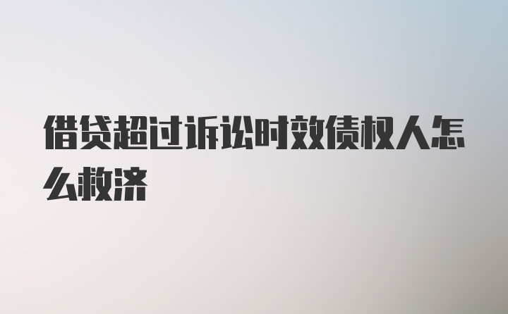 借贷超过诉讼时效债权人怎么救济