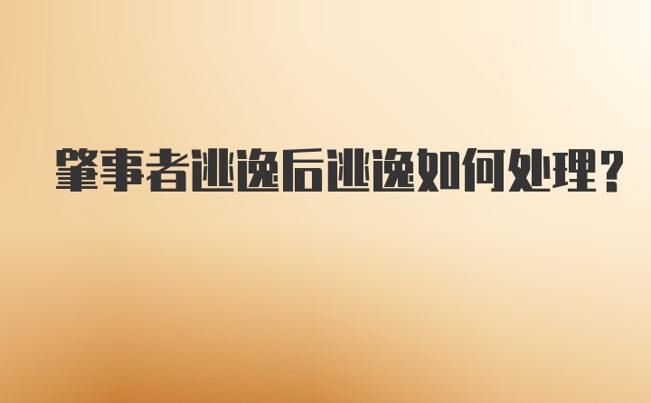 肇事者逃逸后逃逸如何处理？