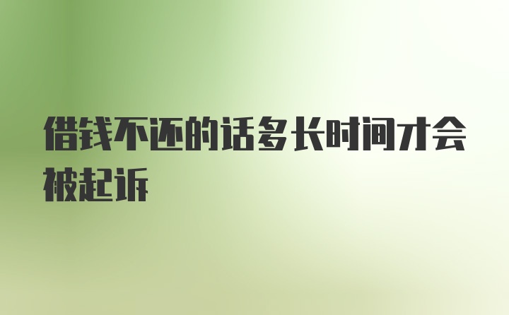 借钱不还的话多长时间才会被起诉