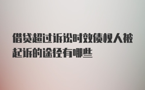 借贷超过诉讼时效债权人被起诉的途径有哪些