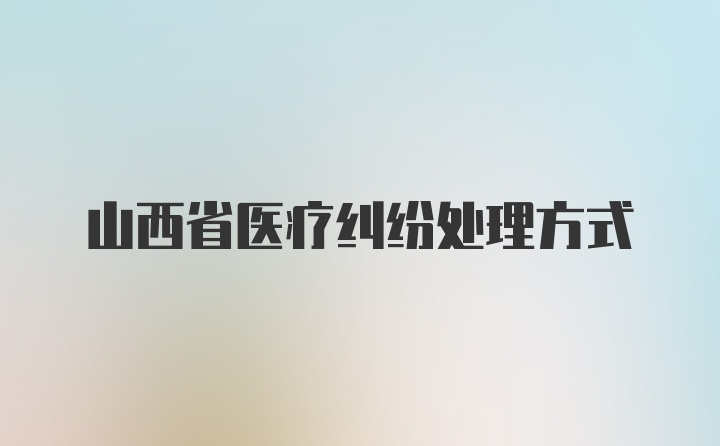 山西省医疗纠纷处理方式