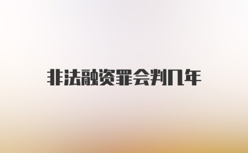 非法融资罪会判几年