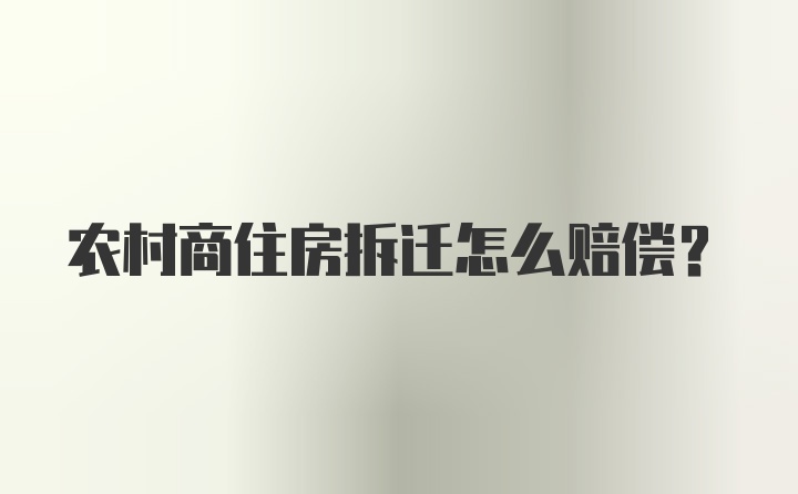 农村商住房拆迁怎么赔偿？