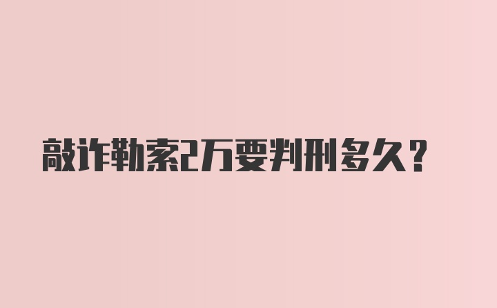 敲诈勒索2万要判刑多久？