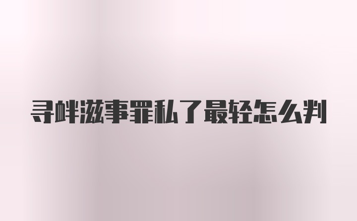 寻衅滋事罪私了最轻怎么判