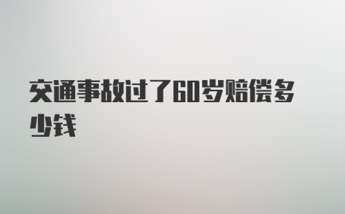 交通事故过了60岁赔偿多少钱