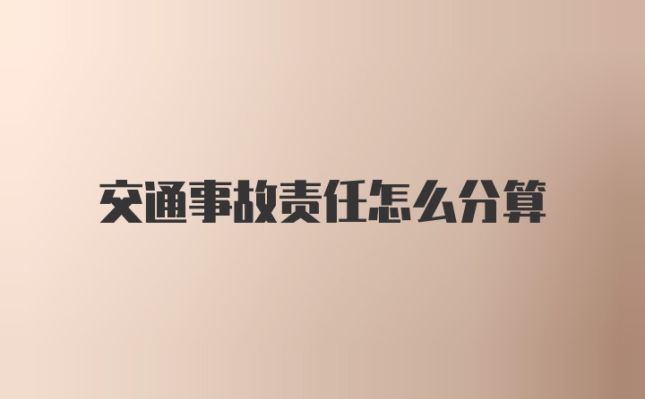 交通事故责任怎么分算