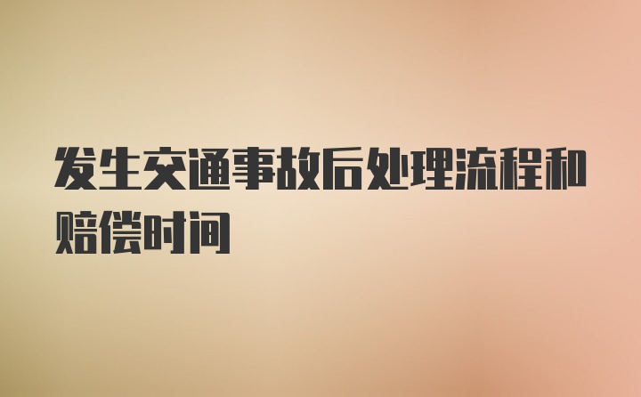 发生交通事故后处理流程和赔偿时间