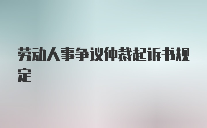 劳动人事争议仲裁起诉书规定