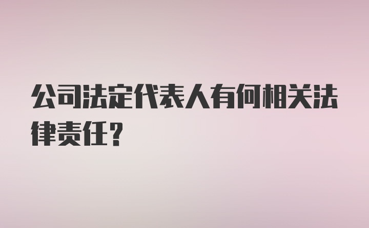 公司法定代表人有何相关法律责任？