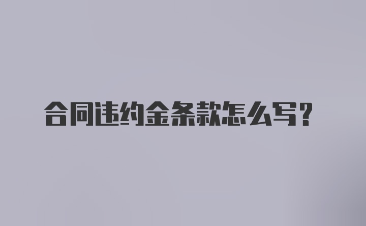 合同违约金条款怎么写？