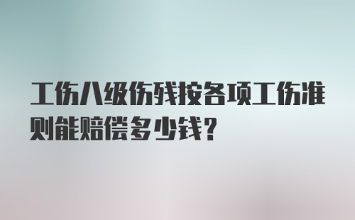 工伤八级伤残按各项工伤准则能赔偿多少钱？