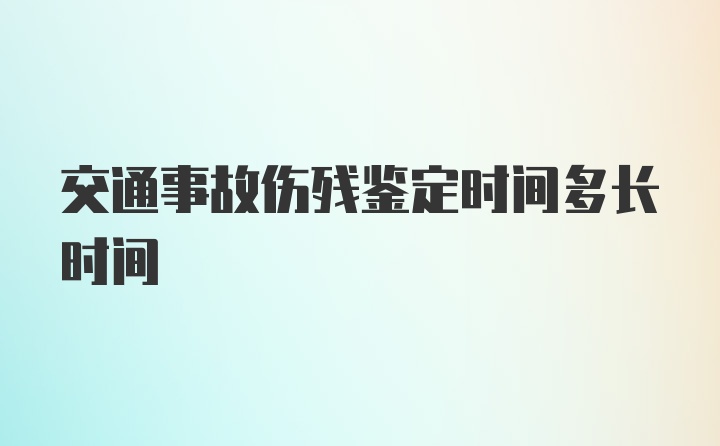 交通事故伤残鉴定时间多长时间