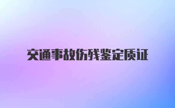 交通事故伤残鉴定质证