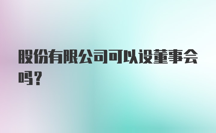 股份有限公司可以设董事会吗？