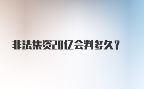 非法集资20亿会判多久？